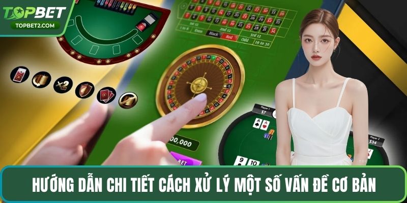 Hướng dẫn chi tiết cách xử lý một số vấn đề cơ bản